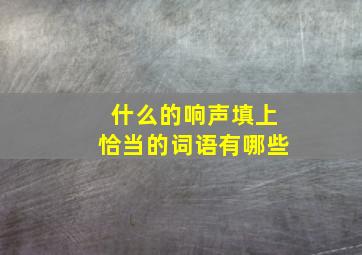 什么的响声填上恰当的词语有哪些