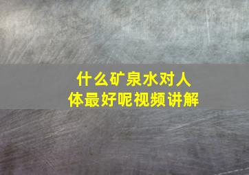 什么矿泉水对人体最好呢视频讲解