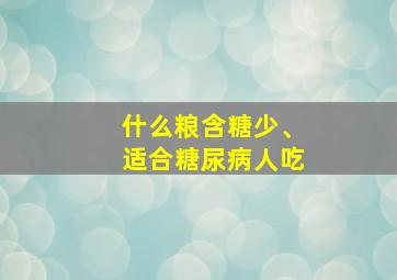 什么粮含糖少、适合糖尿病人吃