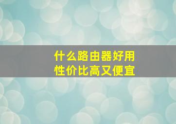 什么路由器好用性价比高又便宜