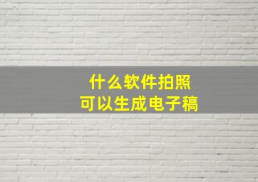 什么软件拍照可以生成电子稿