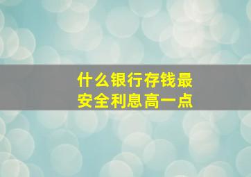 什么银行存钱最安全利息高一点