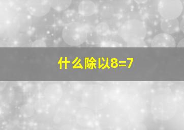 什么除以8=7