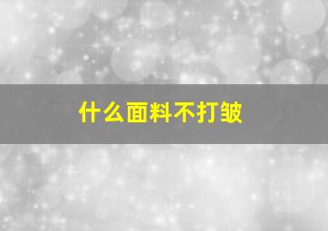 什么面料不打皱