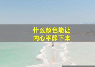 什么颜色能让内心平静下来