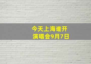 今天上海谁开演唱会9月7日