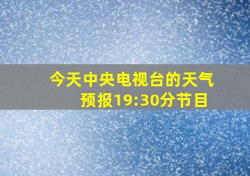 今天中央电视台的天气预报19:30分节目