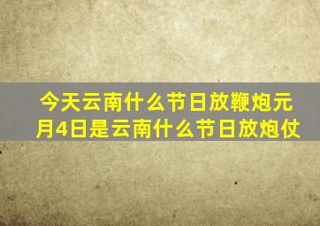 今天云南什么节日放鞭炮元月4日是云南什么节日放炮仗