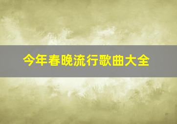 今年春晚流行歌曲大全