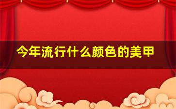 今年流行什么颜色的美甲