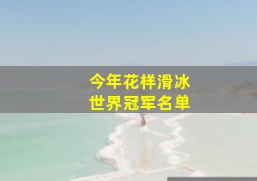 今年花样滑冰世界冠军名单