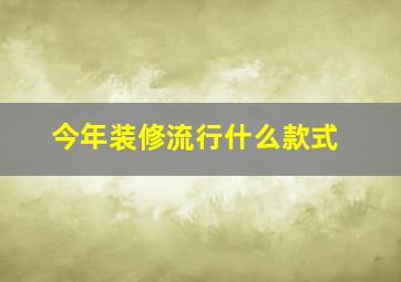 今年装修流行什么款式