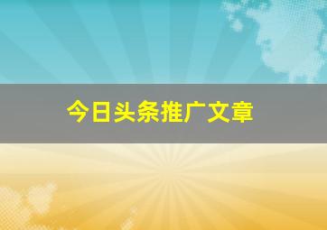 今日头条推广文章