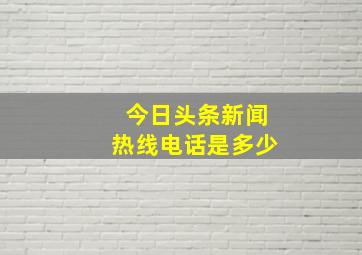 今日头条新闻热线电话是多少