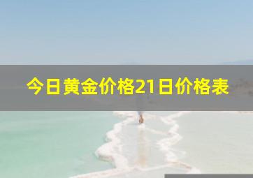 今日黄金价格21日价格表