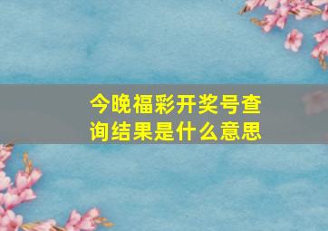 今晚福彩开奖号查询结果是什么意思