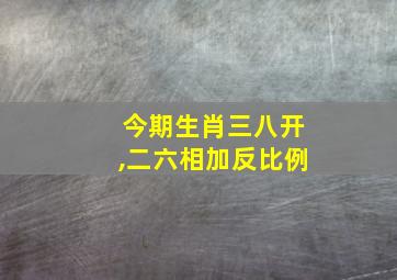 今期生肖三八开,二六相加反比例