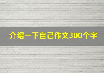 介绍一下自己作文300个字