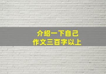 介绍一下自己作文三百字以上