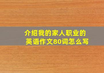 介绍我的家人职业的英语作文80词怎么写