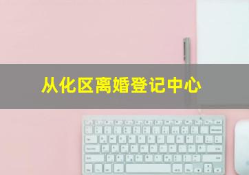 从化区离婚登记中心