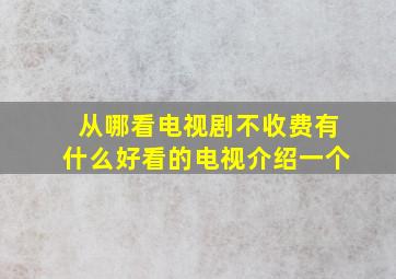 从哪看电视剧不收费有什么好看的电视介绍一个