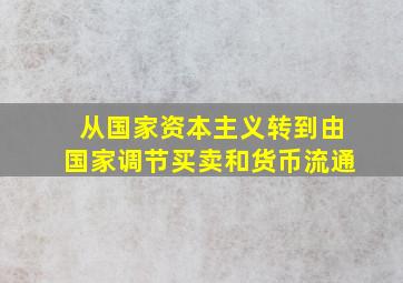 从国家资本主义转到由国家调节买卖和货币流通