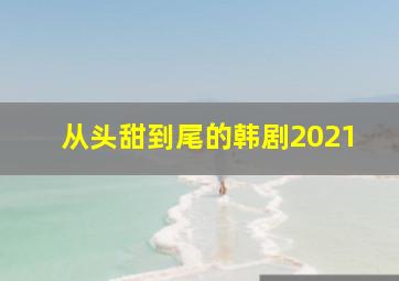 从头甜到尾的韩剧2021