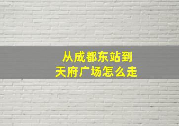 从成都东站到天府广场怎么走