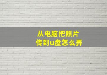 从电脑把照片传到u盘怎么弄