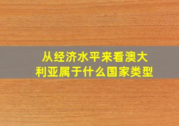 从经济水平来看澳大利亚属于什么国家类型