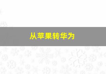 从苹果转华为