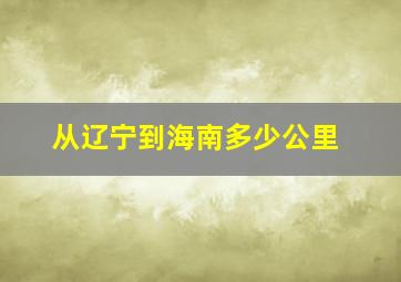 从辽宁到海南多少公里