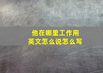 他在哪里工作用英文怎么说怎么写