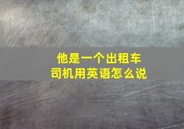 他是一个出租车司机用英语怎么说