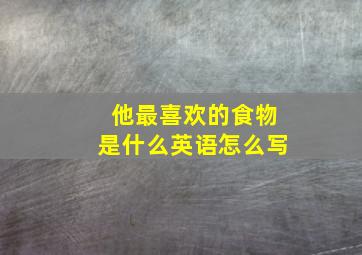 他最喜欢的食物是什么英语怎么写