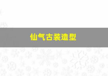 仙气古装造型