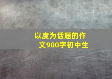 以度为话题的作文900字初中生