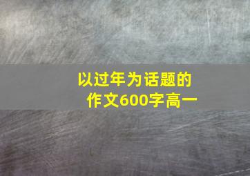 以过年为话题的作文600字高一