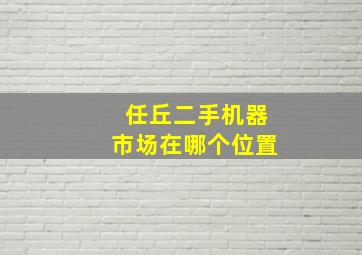 任丘二手机器市场在哪个位置