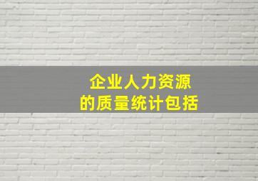 企业人力资源的质量统计包括