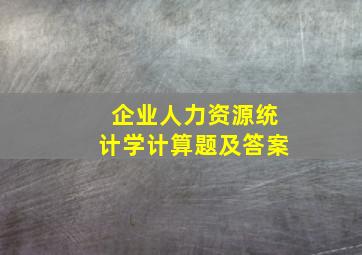 企业人力资源统计学计算题及答案