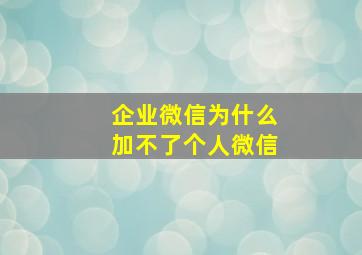 企业微信为什么加不了个人微信