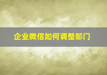 企业微信如何调整部门