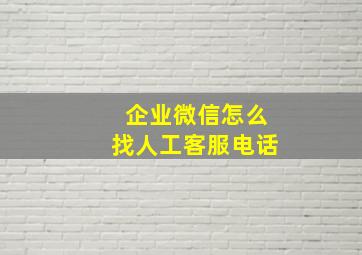 企业微信怎么找人工客服电话