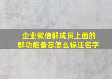 企业微信群成员上面的群功能备忘怎么标注名字