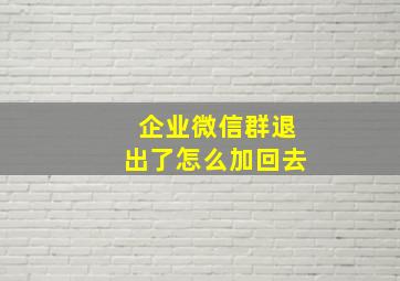 企业微信群退出了怎么加回去