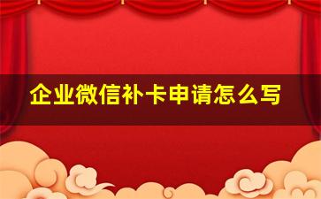 企业微信补卡申请怎么写