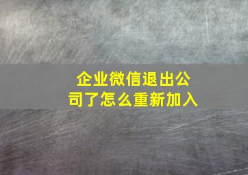 企业微信退出公司了怎么重新加入