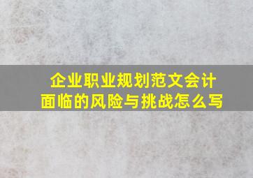 企业职业规划范文会计面临的风险与挑战怎么写